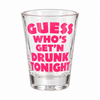 shotglas-guess-whos-getn-drunk-tonight